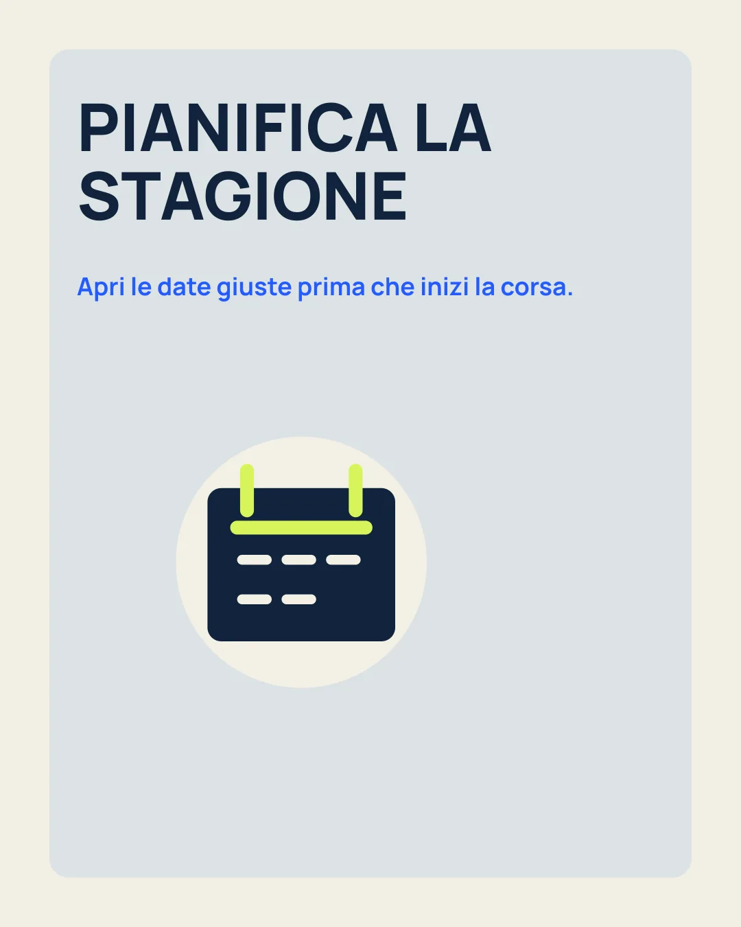 PIANIFICA LA STAGIONE: Apri le date giuste prima che inizi la corsa; icona calendario.